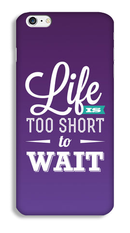 Life is too Short to Wait Case for iPhone 6s - Joovvi